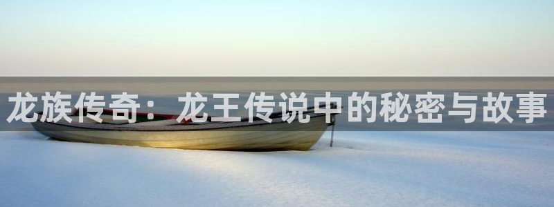 歪歪汗汗漫画虫虫：龙族传奇：龙王传说中的秘密与故事