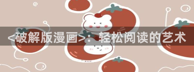 汗汗漫画九九漫画：<破解版漫画>：轻松阅读的艺术