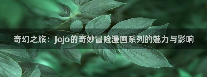 歪歪漫画汗汗漫画：奇幻之旅：Jojo的奇妙冒险漫画系列的魅力与影响
