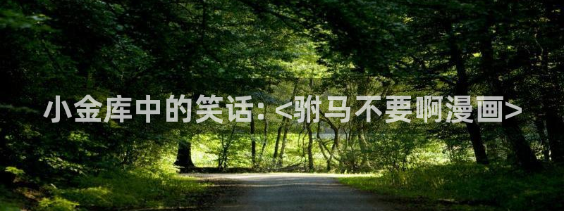 汗汗漫画进入口：小金库中的笑话: <驸马不要啊漫画>