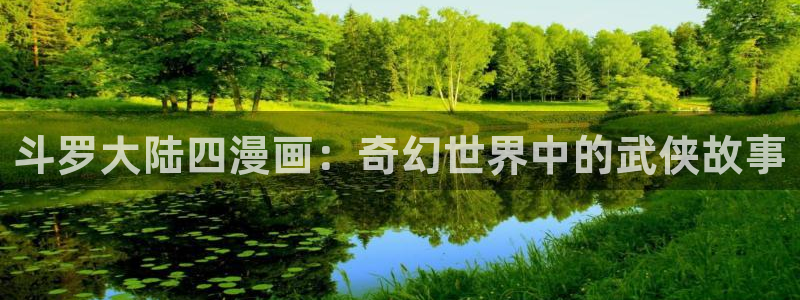 汗汗漫画在线看官网：斗罗大陆四漫画：奇幻世界中的武侠故事