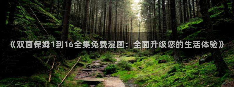 汗汗漫画sss在线观看：《双面保姆1到16全集免费漫画：全面升级您的生活体验》