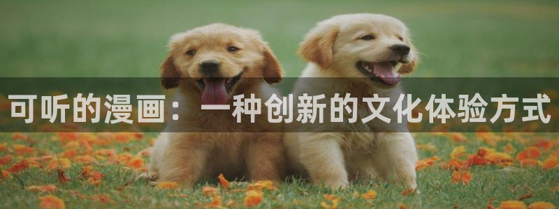 汗汗漫画在线免费观看：可听的漫画：一种创新的文化体验方式