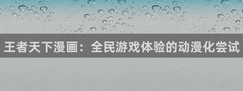 汗汗漫画免费阅在线看：王者天下漫画：全民游戏体验的动漫化尝试