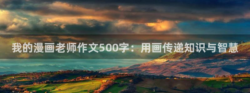 汗汗漫画首页入口：我的漫画老师作文500字：用画传递知识与智慧