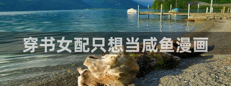 汗汗漫画网站官网：穿书女配只想当咸鱼漫画