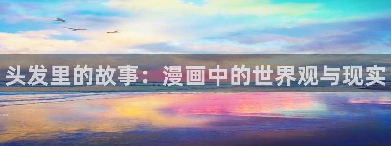 汗汗漫画sss在线观看：头发里的故事：漫画中的世界观与现实